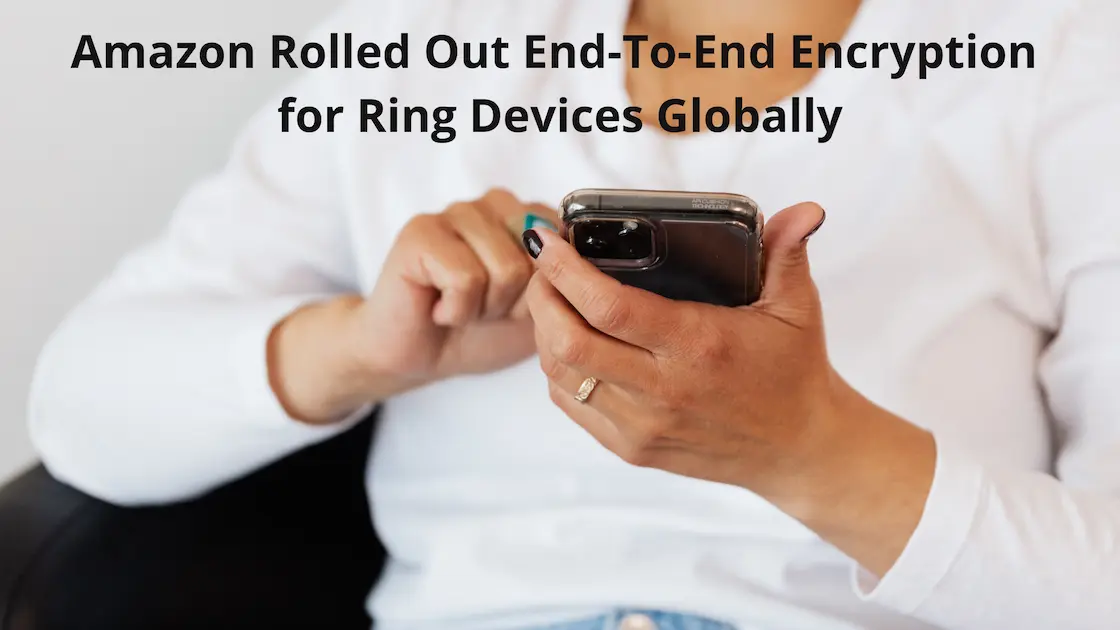 Amazon Rolled Out End-To-End Encryption for Ring Devices Globally